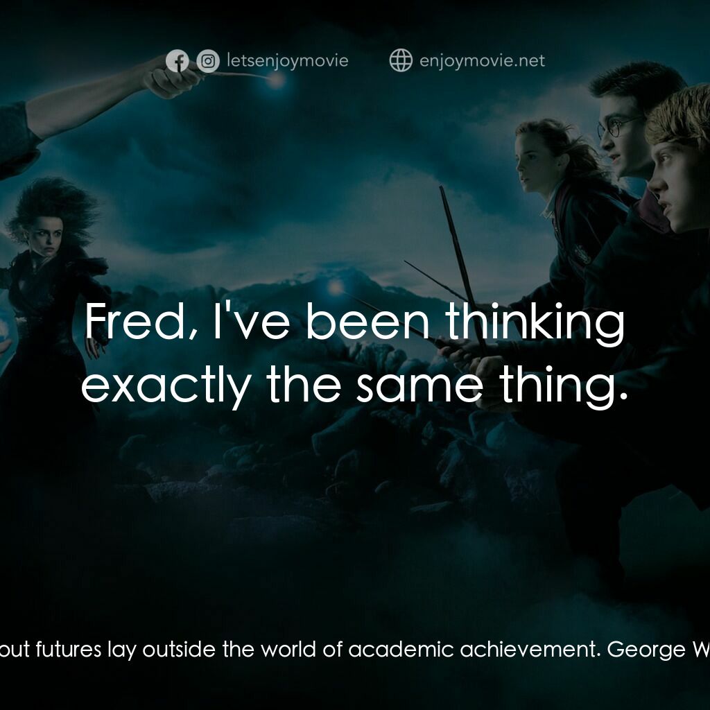 哈利波特：鳳凰會的密令電影對白：Fred Weasley:  You know, George, I've always felt out futures lay outside the wor