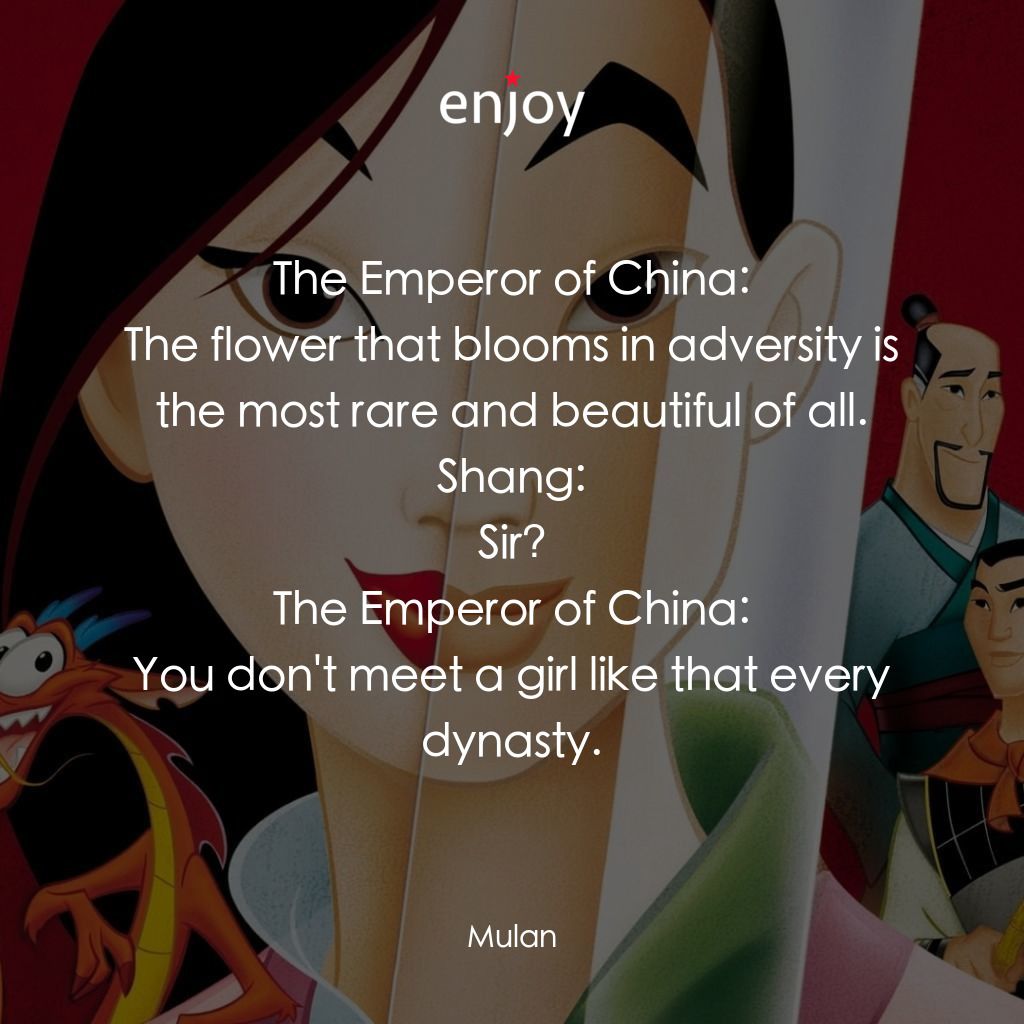 花木蘭經典對白：The Emperor of China: The flower that blooms in adversity is the most rare and beautiful of all.
Shan
