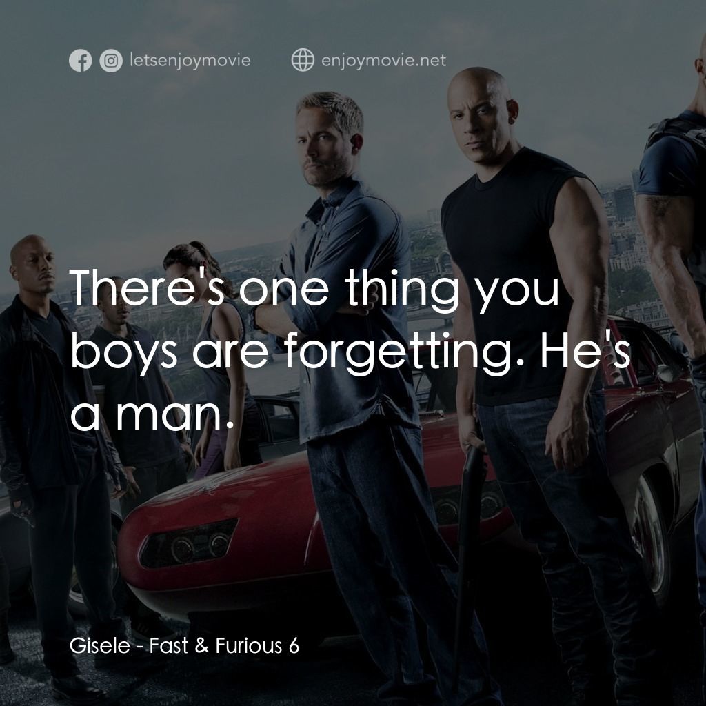 狂野時速6電影對白：Gisele: There's one thing you boys are forgetting. He's a man.