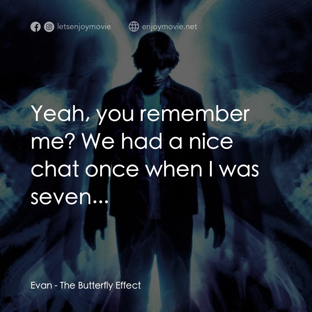 蝴蝶效應電影對白：Evan:  Yeah, you remember me? We had a nice chat once when I was seven...