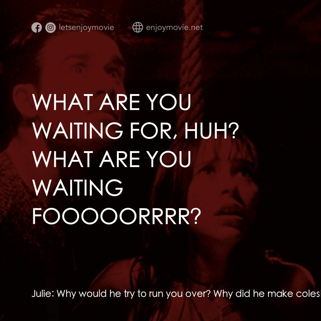 是誰搞的鬼電影對白：Julie:  Why would he try to run you over? Why did he make coleslaw on Helen's hea