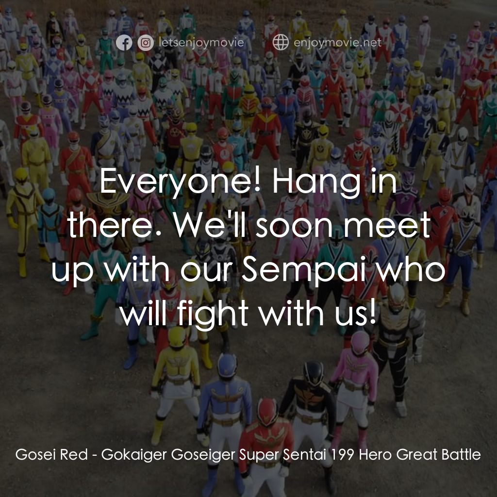 ゴーカイジャー ゴセイジャー スーパー戦隊199ヒーロー 大決戦電影對白：Gosei Red: Everyone! Hang in there. We'll soon meet up with our Sempai who will f
