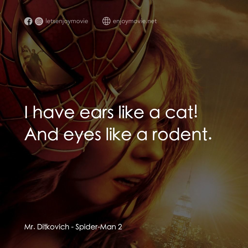 蜘蛛人2電影對白：Mr. Ditkovich: I have ears like a cat! And eyes like a rodent.