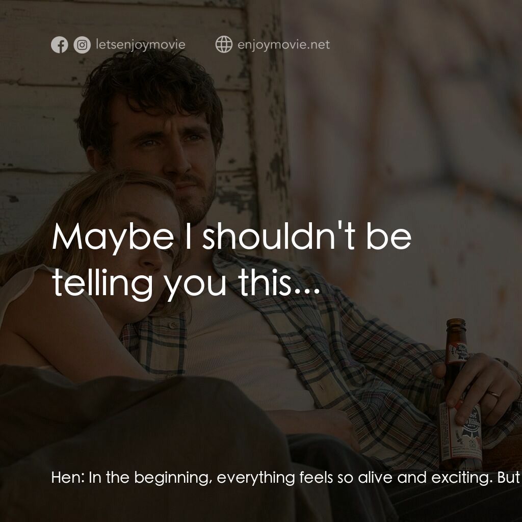 如果我們終將分離電影對白：Hen:  In the beginning, everything feels so alive and exciting. But time makes it