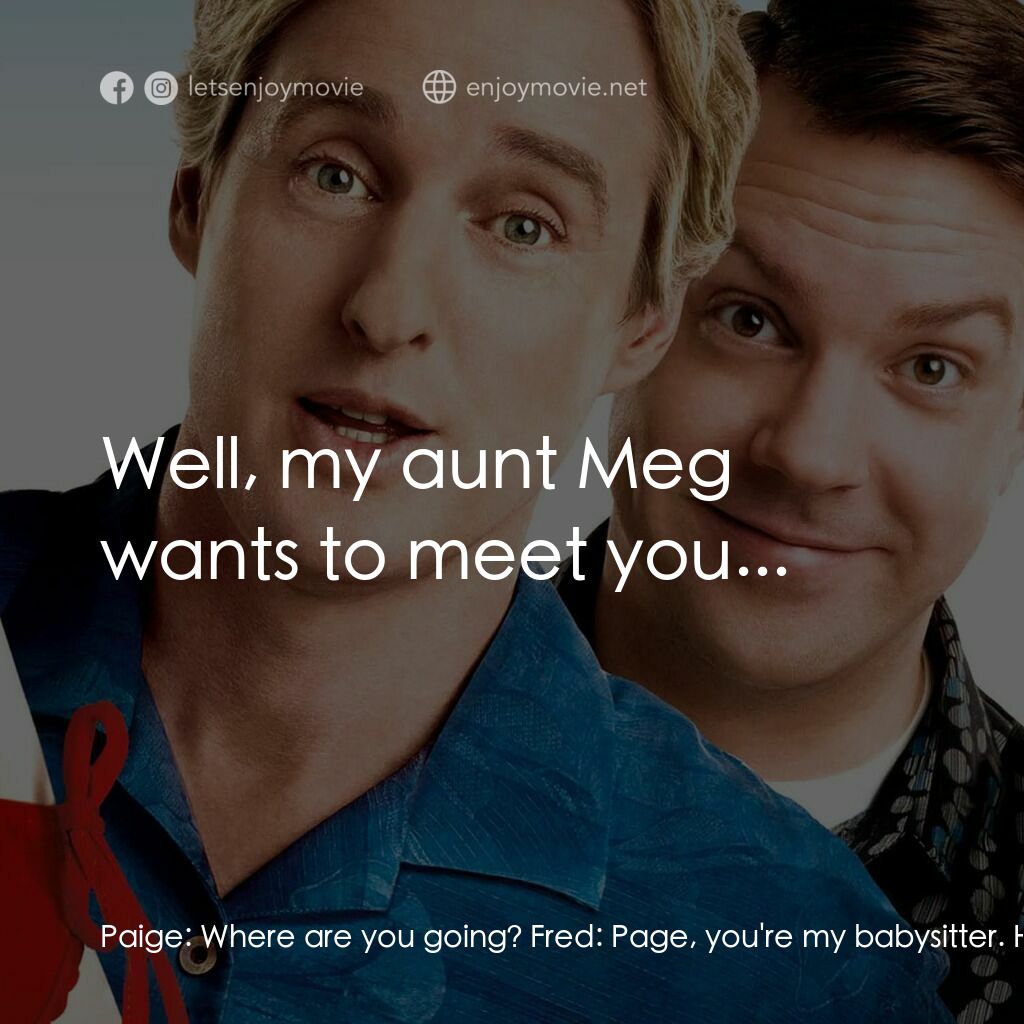 偷食通行證電影對白：Paige:  Where are you going? Fred:  Page, you're my babysitter. Have a happy birt