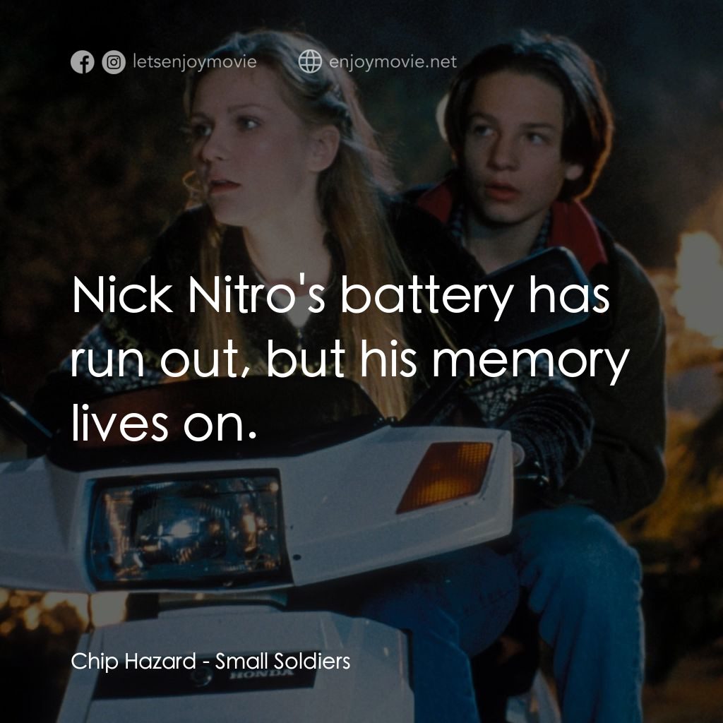 晶兵總動員電影對白：Chip Hazard: Nick Nitro's battery has run out, but his memory lives on.