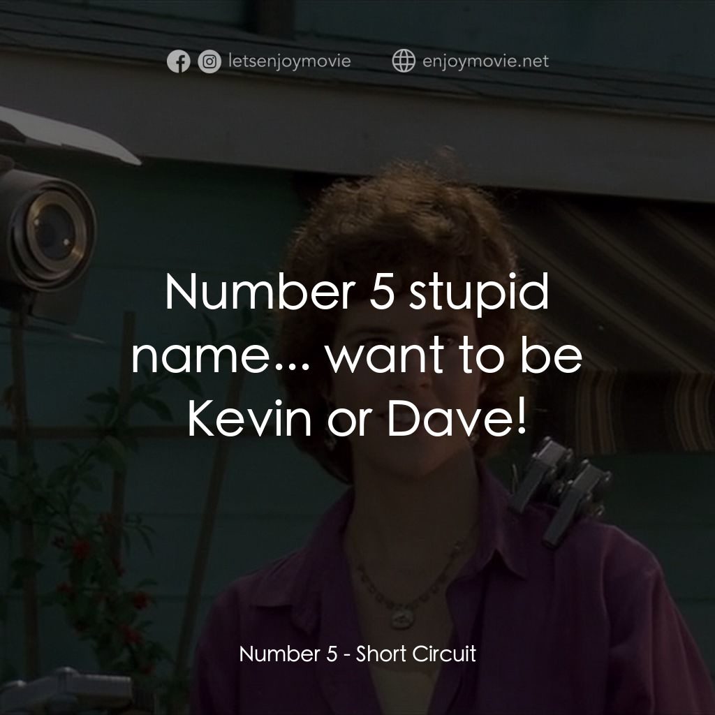 霹靂五號電影對白：Number 5: Number 5 stupid name... want to be Kevin or Dave!