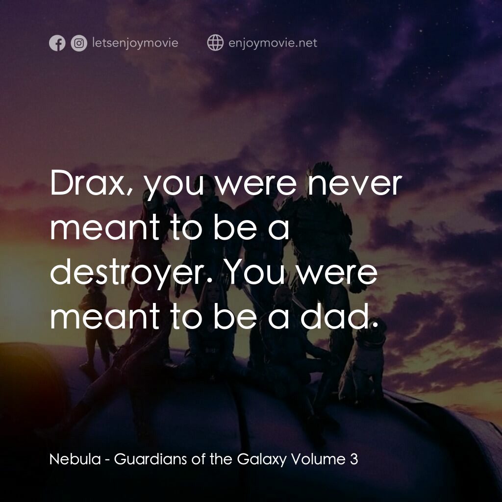 銀河守護隊 3電影對白：Nebula:  Drax, you were never meant to be a destroyer. You were meant to be a dad