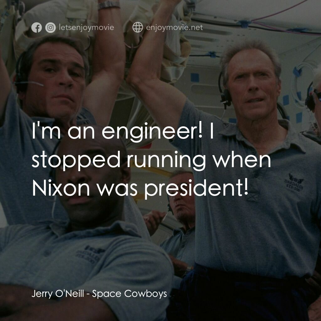 太空大哥大電影對白：Jerry O'Neill:  I'm an engineer! I stopped running when Nixon was president!