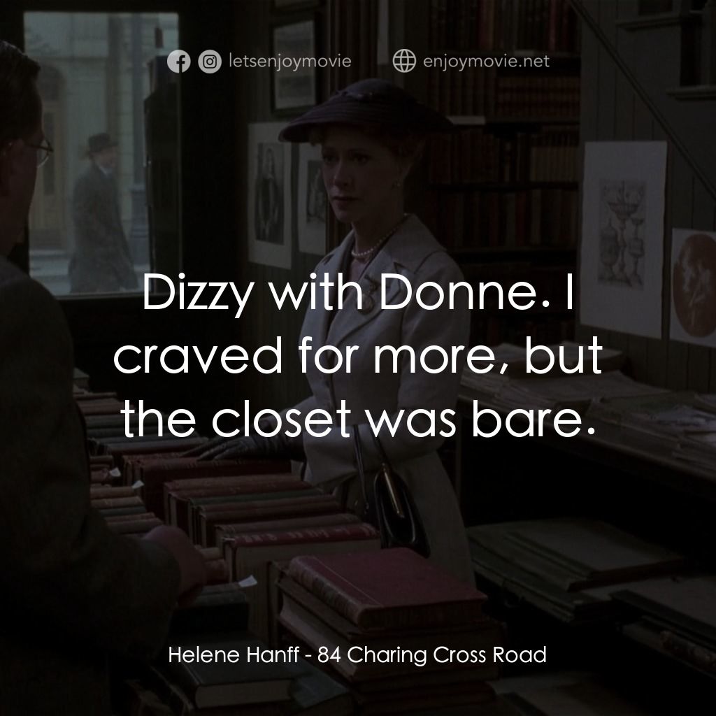 書箋情緣電影對白：Helene Hanff: Dizzy with Donne. I craved for more, but the closet was bare.