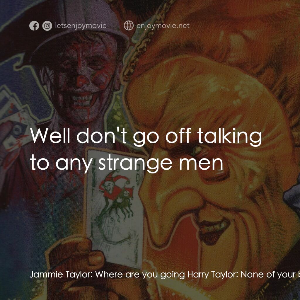 殺人小丑電影對白：Jammie Taylor:  Where are you going Harry Taylor:  None of your business Jammie T