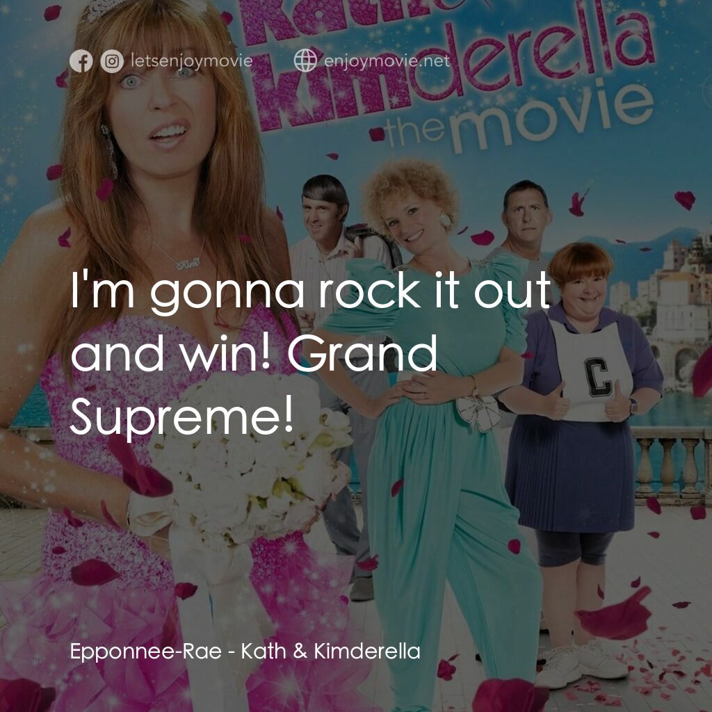 凱斯和金德瑞拉電影對白：Epponnee-Rae:  I'm gonna rock it out and win! Grand Supreme!