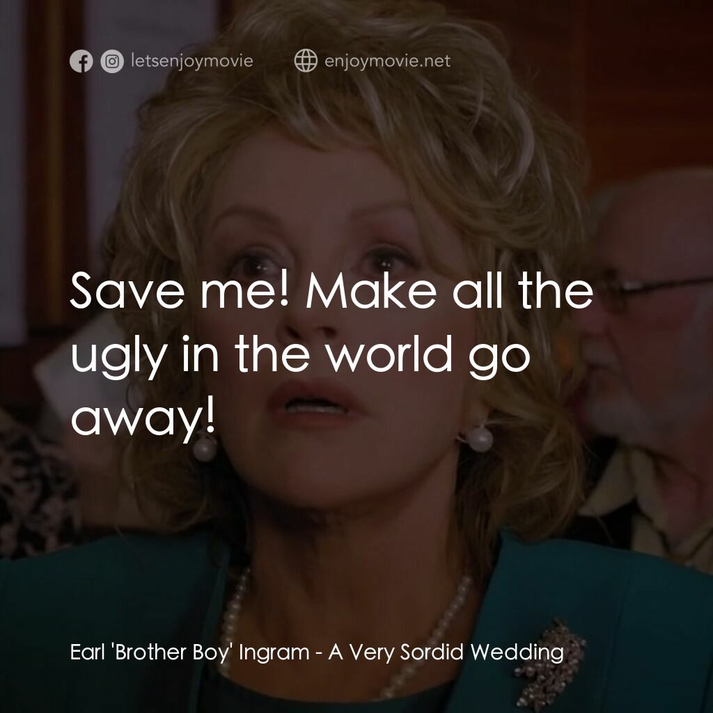 一場糟糕的婚禮電影對白：Earl 'Brother Boy' Ingram:  Save me! Make all the ugly in the world go away!