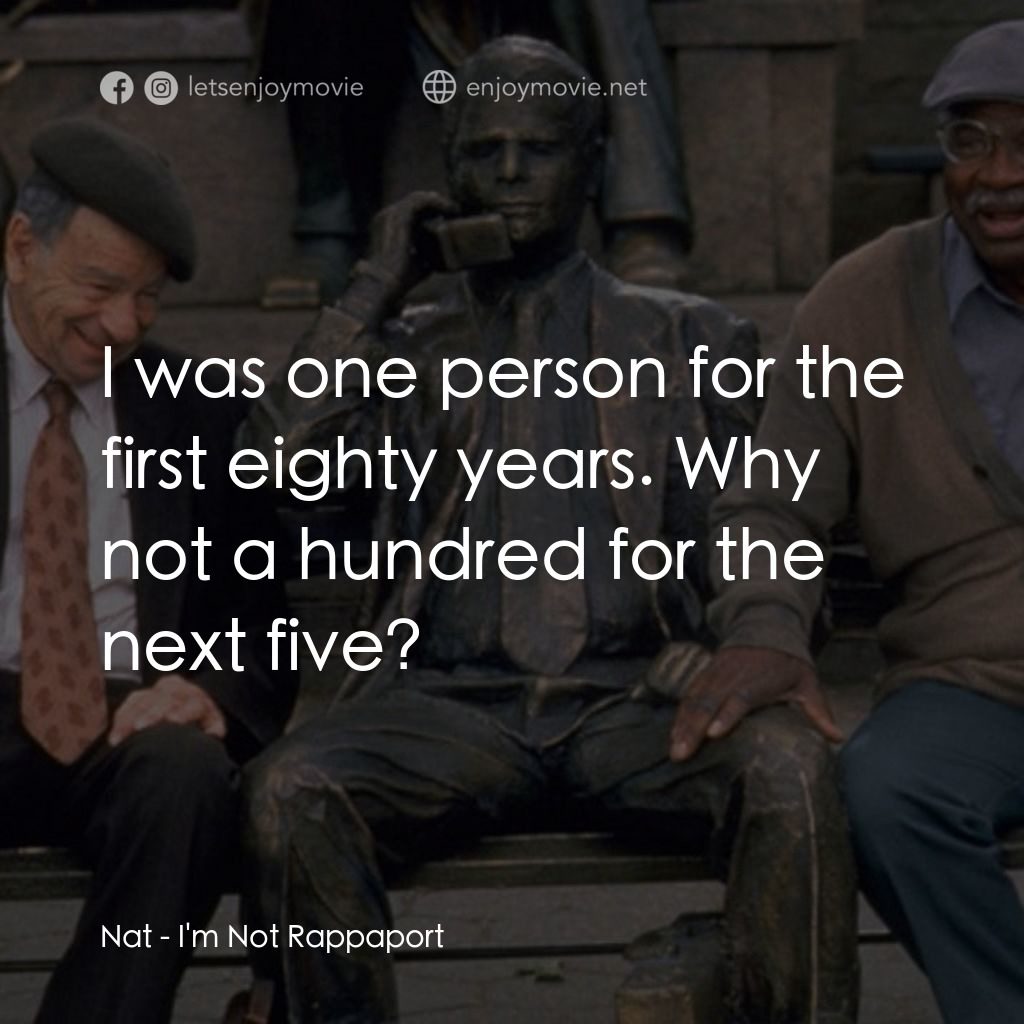 I'm Not Rappaport電影對白：Nat: I was one person for the first eighty years. Why not a hundred for the next 