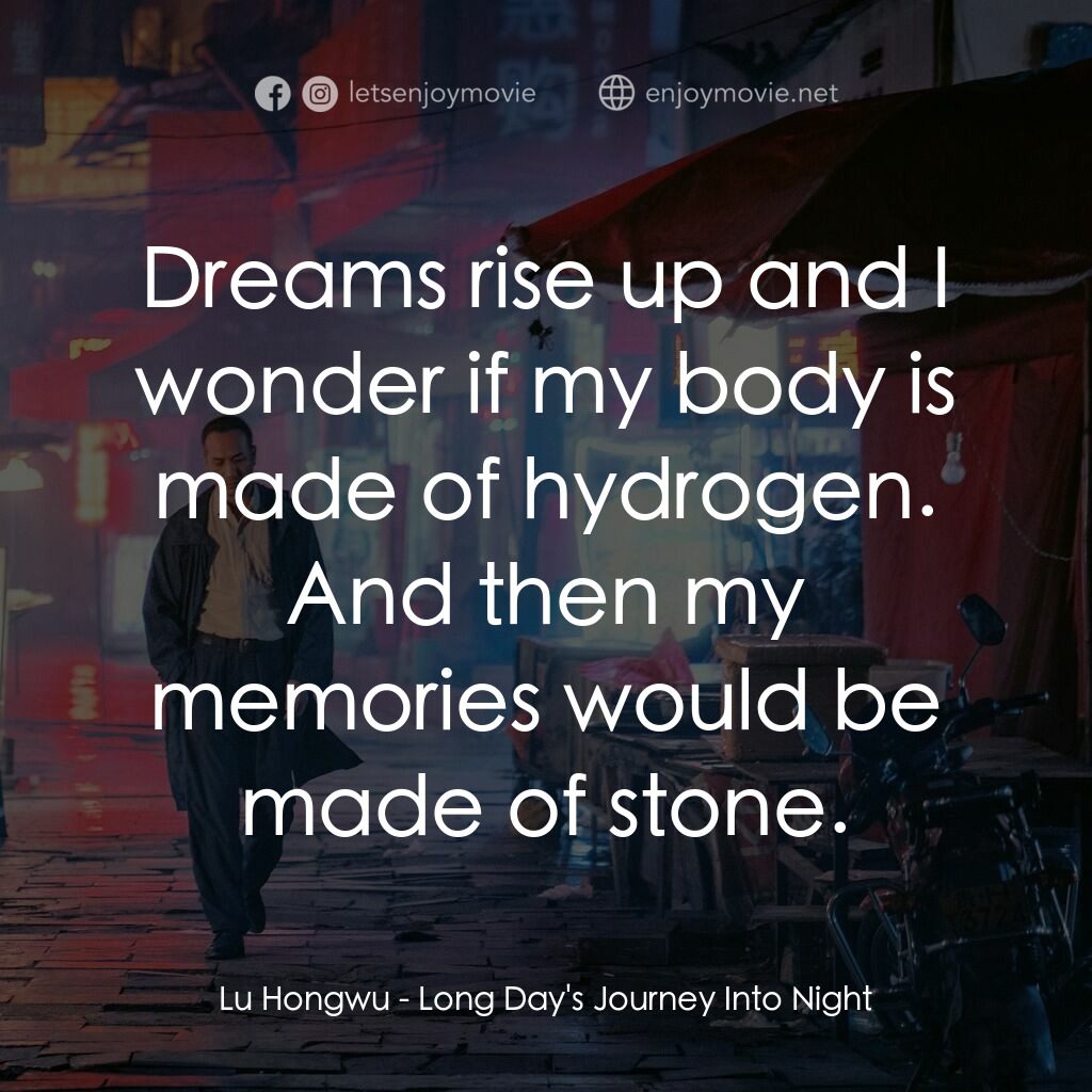 地球最後的夜晚電影對白：Lu Hongwu:  Dreams rise up and I wonder if my body is made of hydrogen. And then 