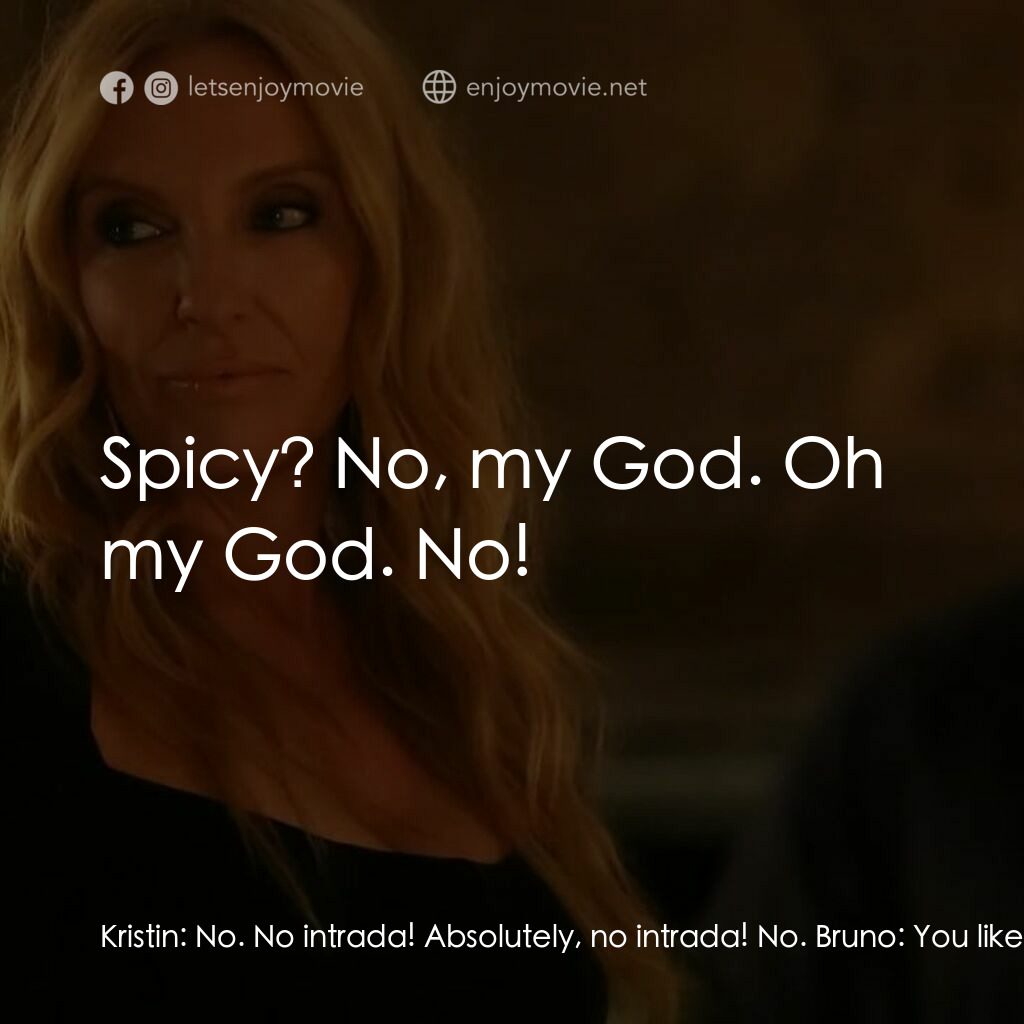 黑手黨老媽電影對白：Kristin:  No. No intrada! Absolutely, no intrada! No. Bruno:  You like sausage...