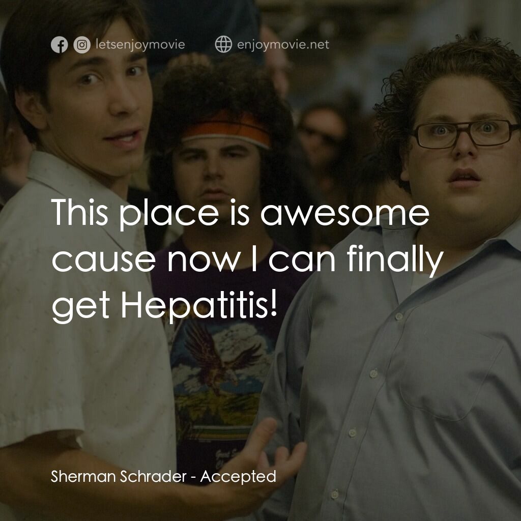 錄取通知電影對白：Sherman Schrader:  This place is awesome cause now I can finally get Hepatitis!