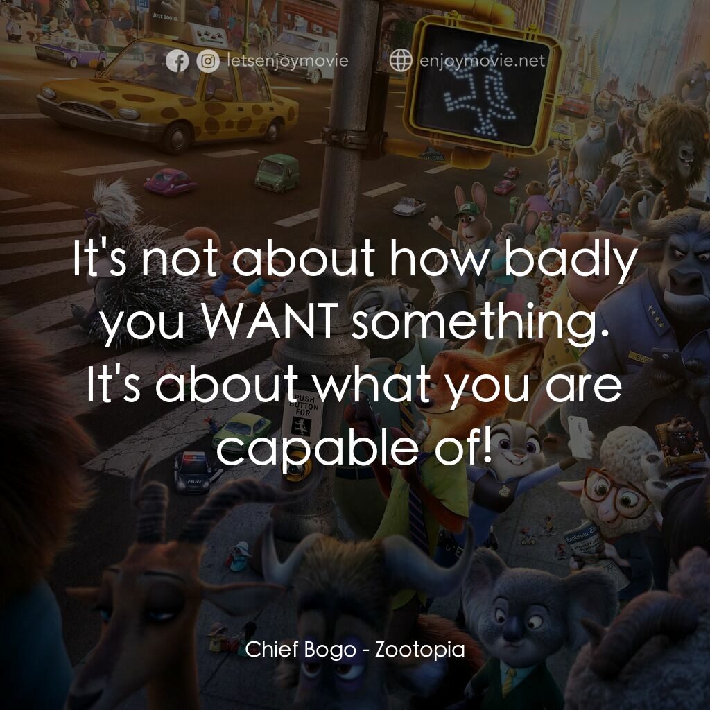 優獸大都會電影對白：Chief Bogo:  It's not about how badly you WANT something. It's about what you are