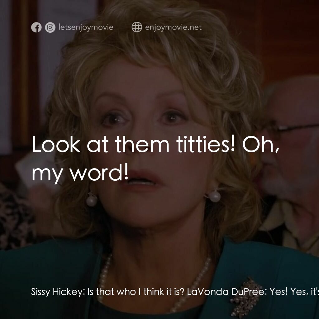 一場糟糕的婚禮電影對白：Sissy Hickey:  Is that who I think it is? LaVonda DuPree:  Yes! Yes, it's Dolly! 