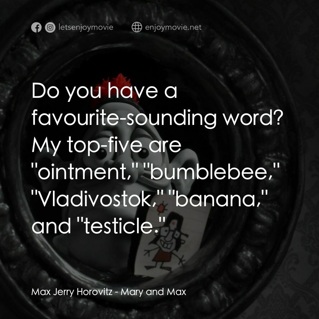 瑪麗和馬克思電影對白：Max Jerry Horovitz:  Do you have a favourite-sounding word? My top-five are 