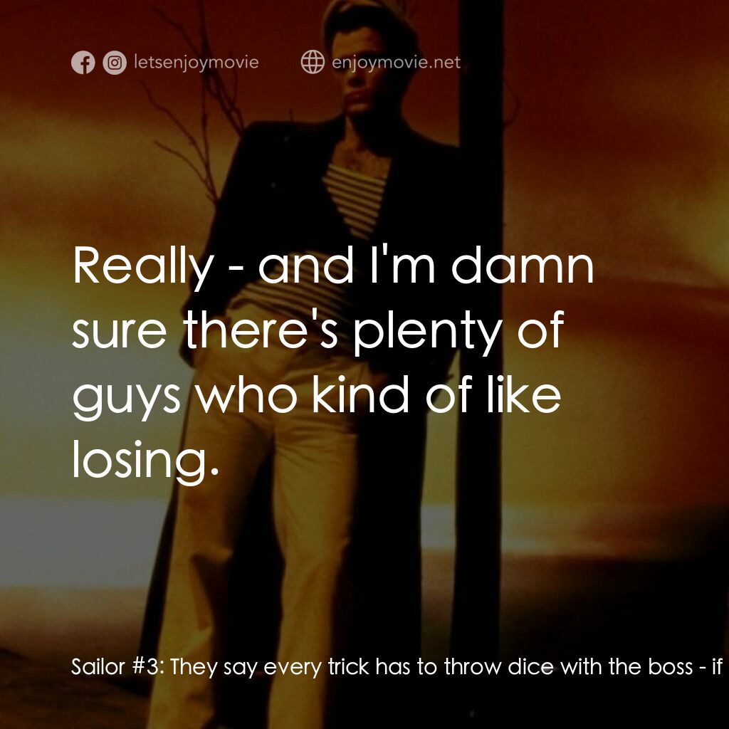 霧港水手電影對白：Sailor #3:  They say every trick has to throw dice with the boss - if he wants to