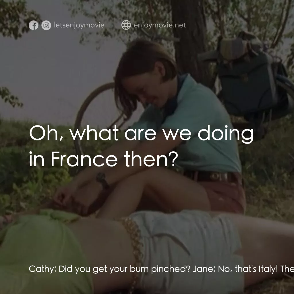 黑暗將至電影對白：Cathy:  Did you get your bum pinched? Jane:  No, that's Italy! They'll do anythin