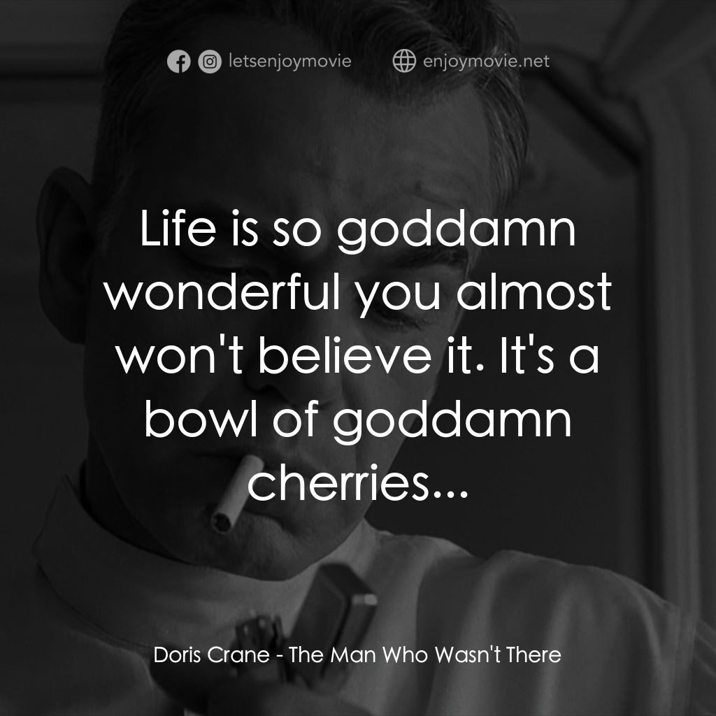 缺席的男人電影對白：Doris Crane: Life is so goddamn wonderful you almost won't believe it. It's a bow