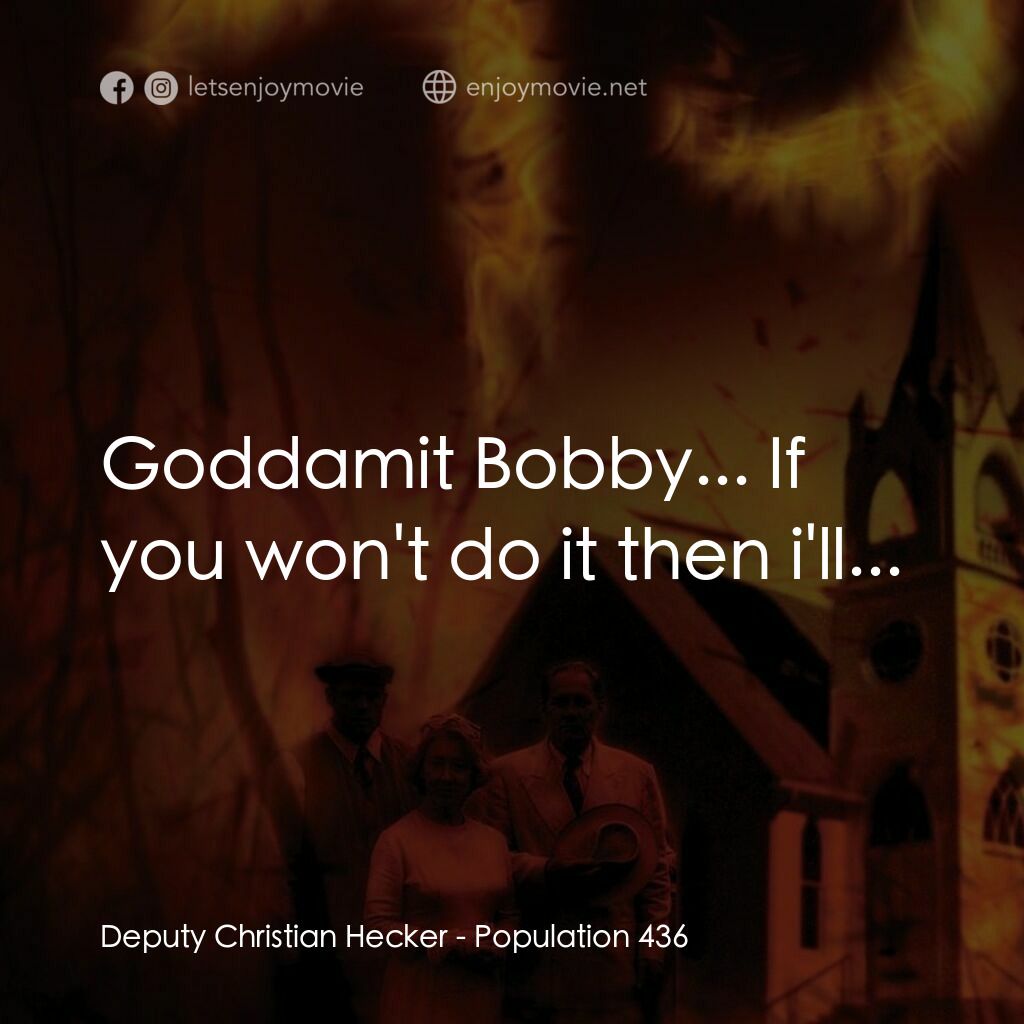 《絕命人口 436》經典台詞：Deputy Christian Hecker:  Goddamit Bobby... If you ...