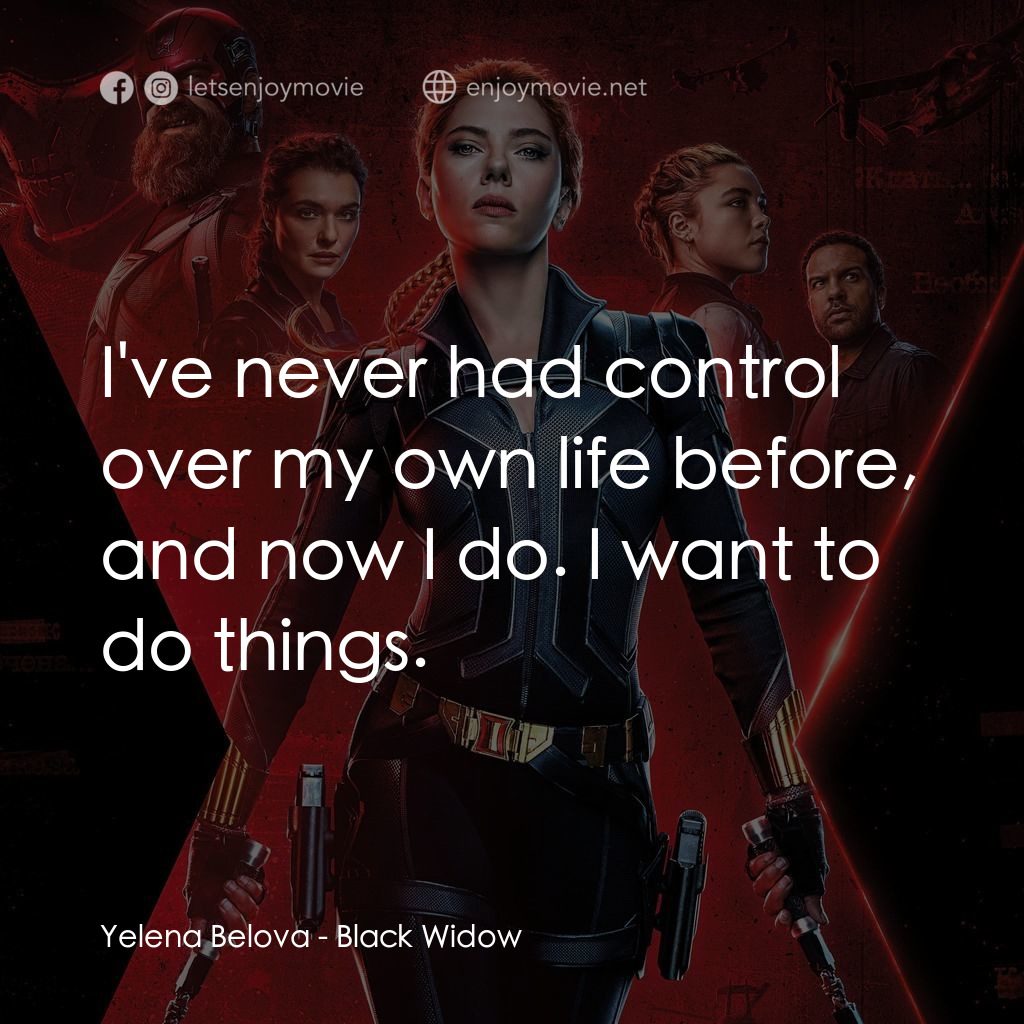 黑寡婦電影對白：Yelena Belova: I've never had control over my own life before, and now I do. I wa