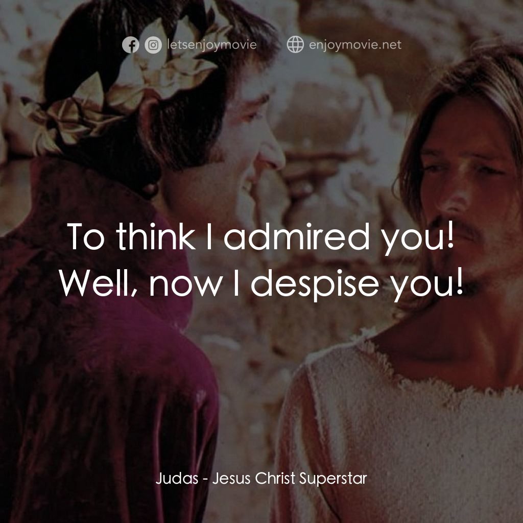 萬世巨星 電影對白：Judas: To think I admired you! Well, now I despise you!