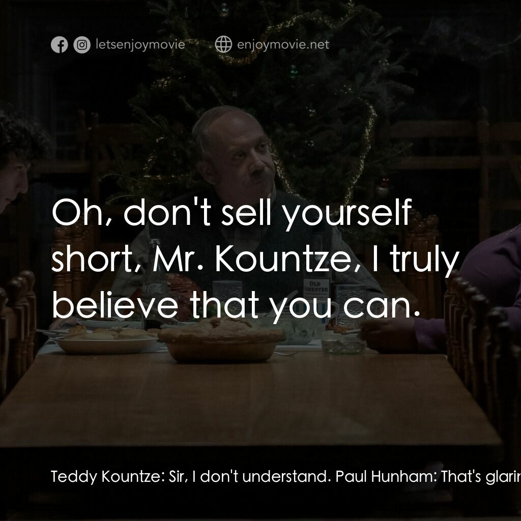 滯留生電影對白：Teddy Kountze:  Sir, I don't understand. Paul Hunham:  That's glaringly apparent.