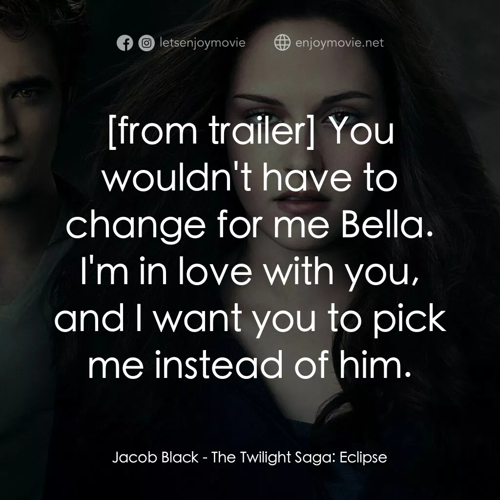 暮光之城：蝕電影對白：Jacob Black:  You wouldn't have to change for me Bella. I'm in love with you, and