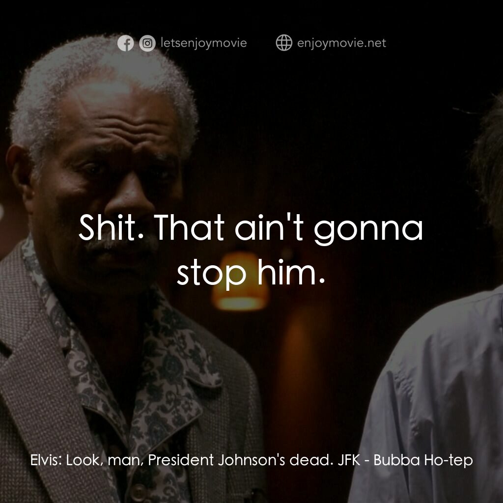 打鬼王電影對白：Elvis:  Look, man, President Johnson's dead. JFK:  Shit. That ain't gonna stop hi