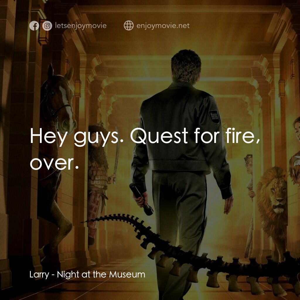 翻生侏羅館電影對白：Larry:  Hey guys. Quest for fire, over.