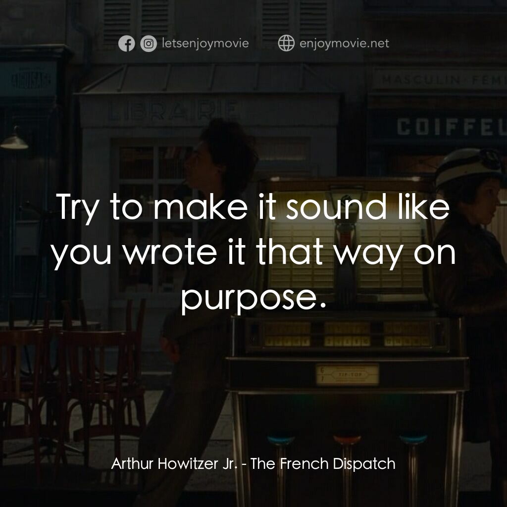 法蘭西諸事週報電影對白：Arthur Howitzer Jr.:  Try to make it sound like you wrote it that way on purpose.