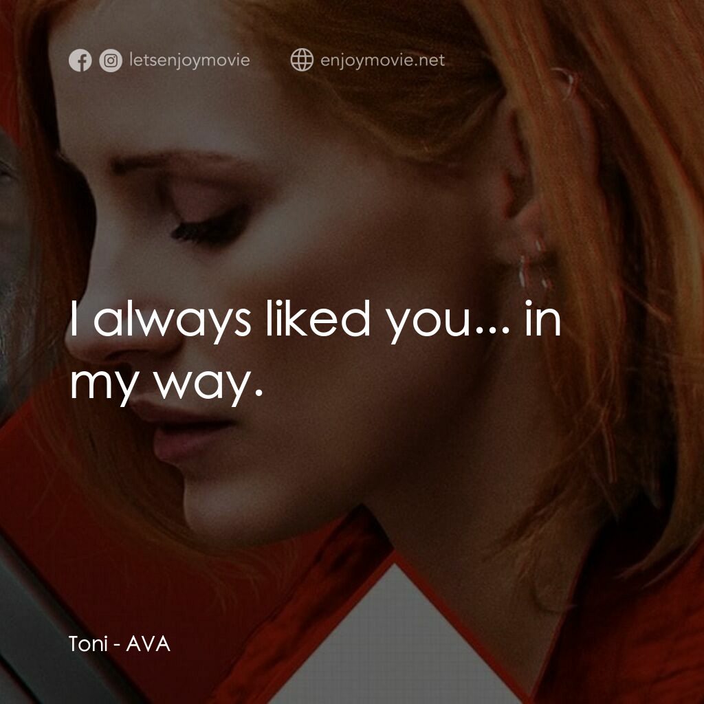 頭號殺姬Ava電影對白：Toni:  I always liked you... in my way.