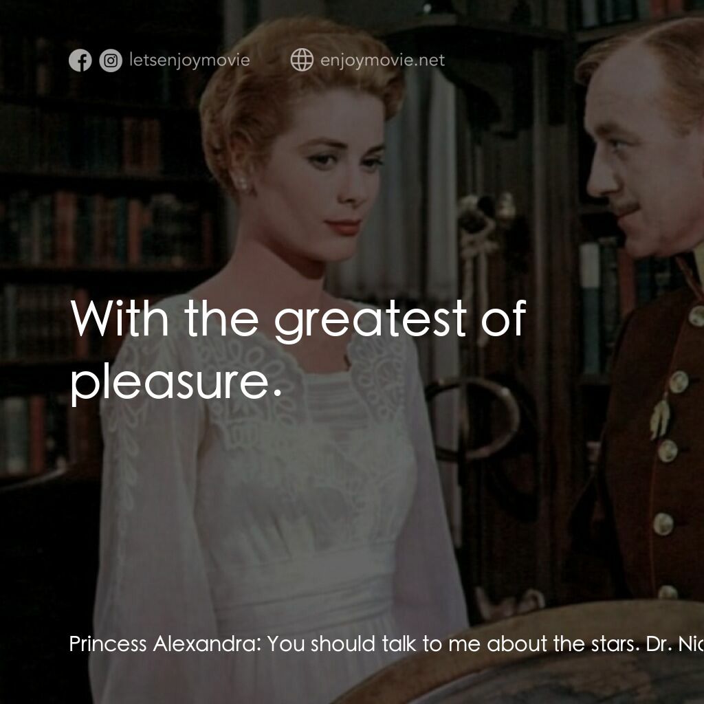 天鵝公主電影對白：Princess Alexandra:  You should talk to me about the stars. Dr. Nicholas Agi:  Wi