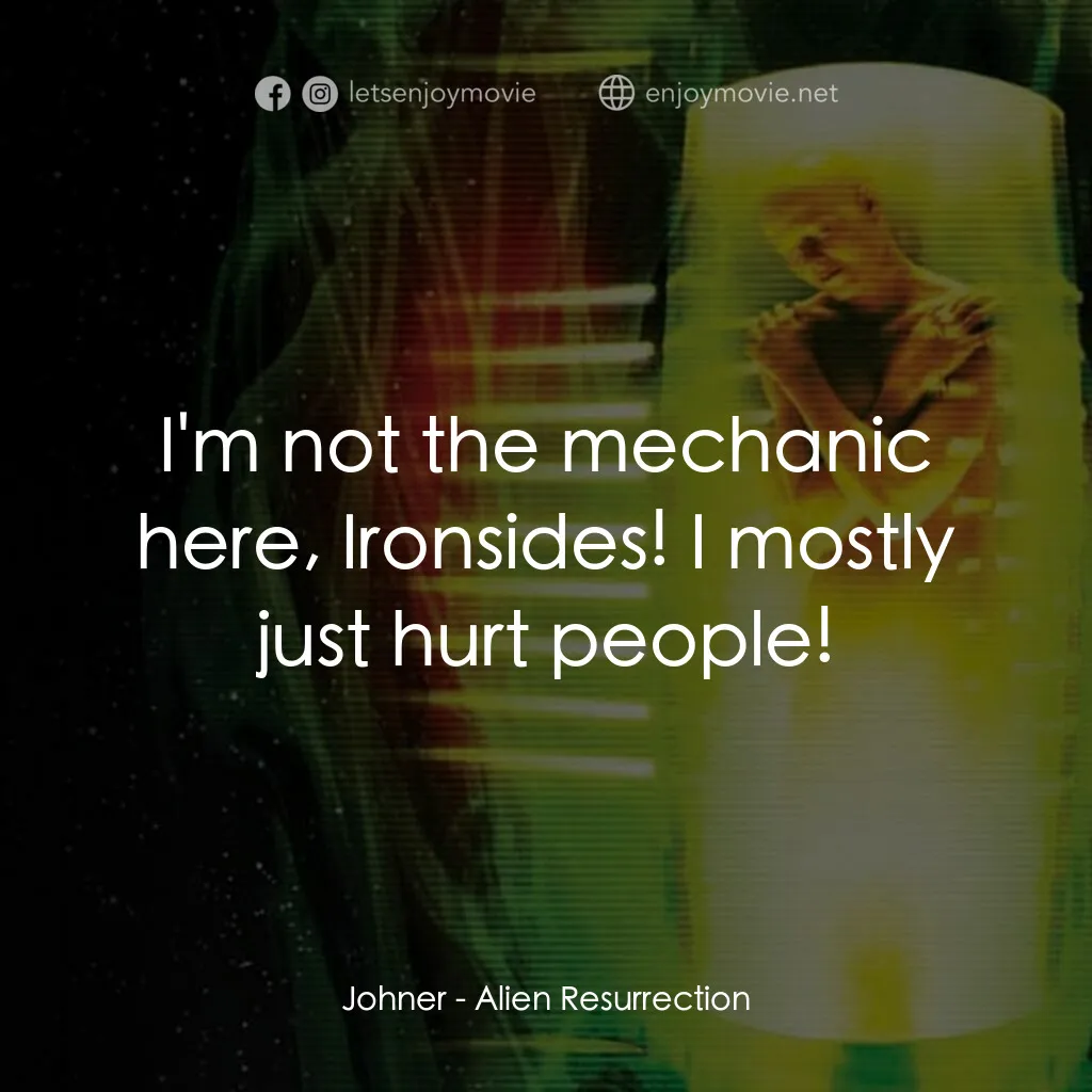 異形4：浴火重生電影對白：Johner:  I'm not the mechanic here, Ironsides! I mostly just hurt people!