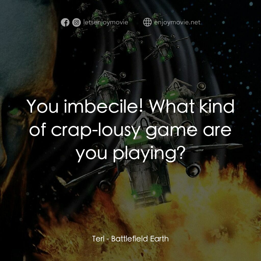 地球戰場電影對白：Terl:  You imbecile! What kind of crap-lousy game are you playing?