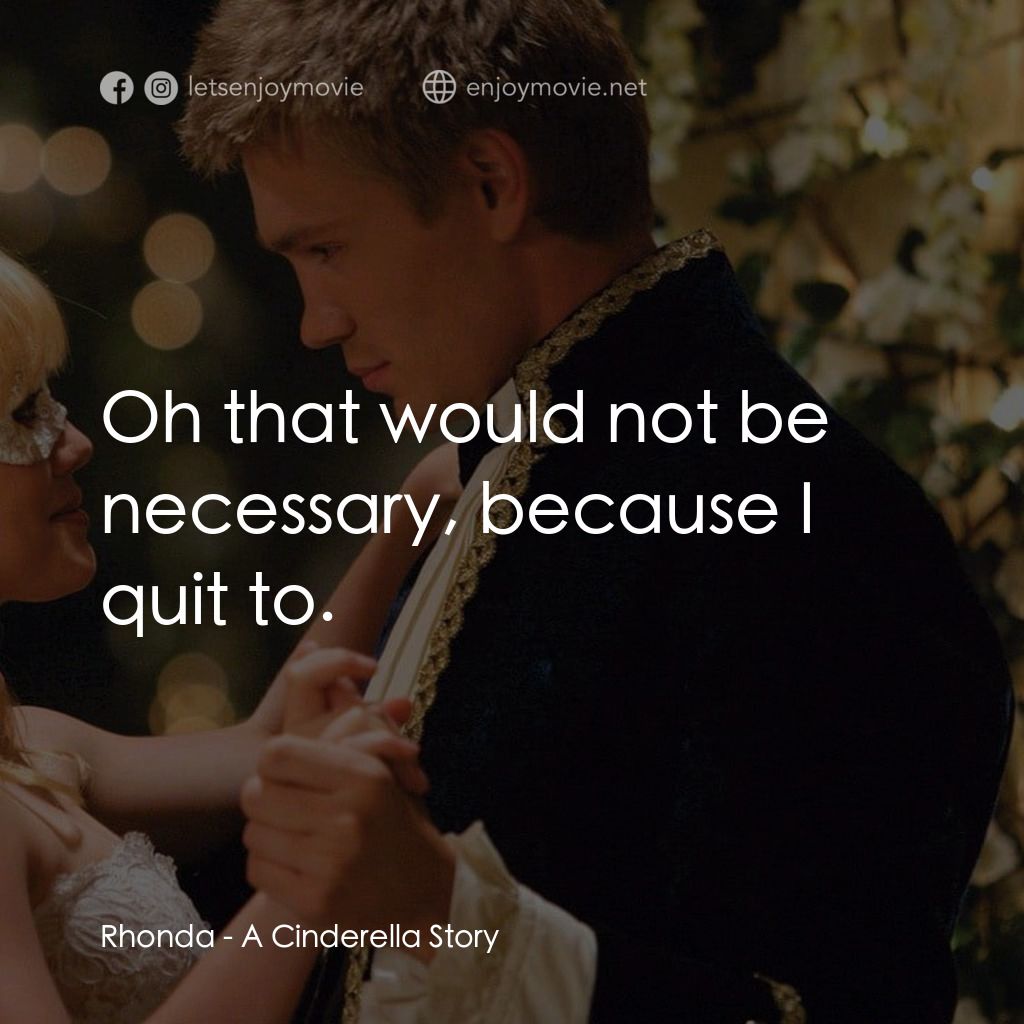 灰姑娘的玻璃手機電影對白：Rhonda: Oh that would not be necessary, because I quit to.