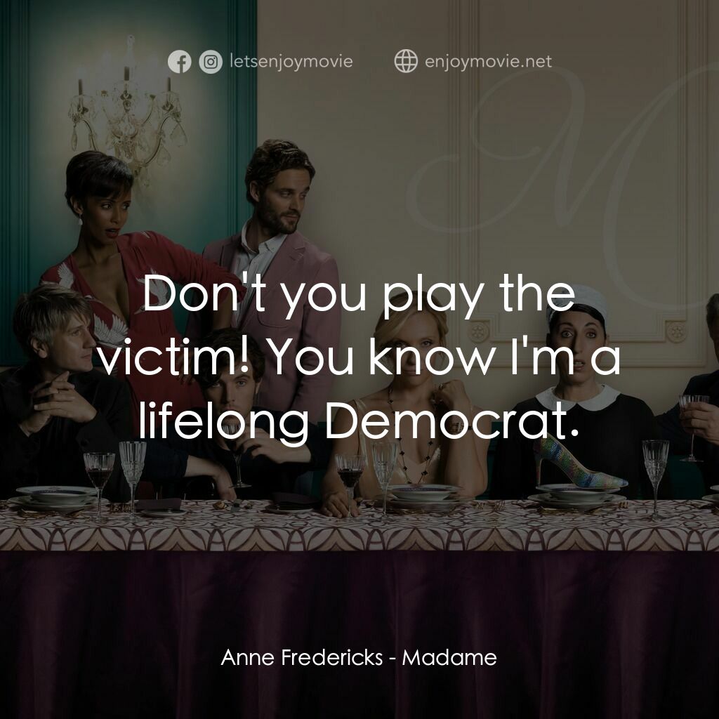 太太麥來亂電影對白：Anne Fredericks:  Don't you play the victim! You know I'm a lifelong Democrat.