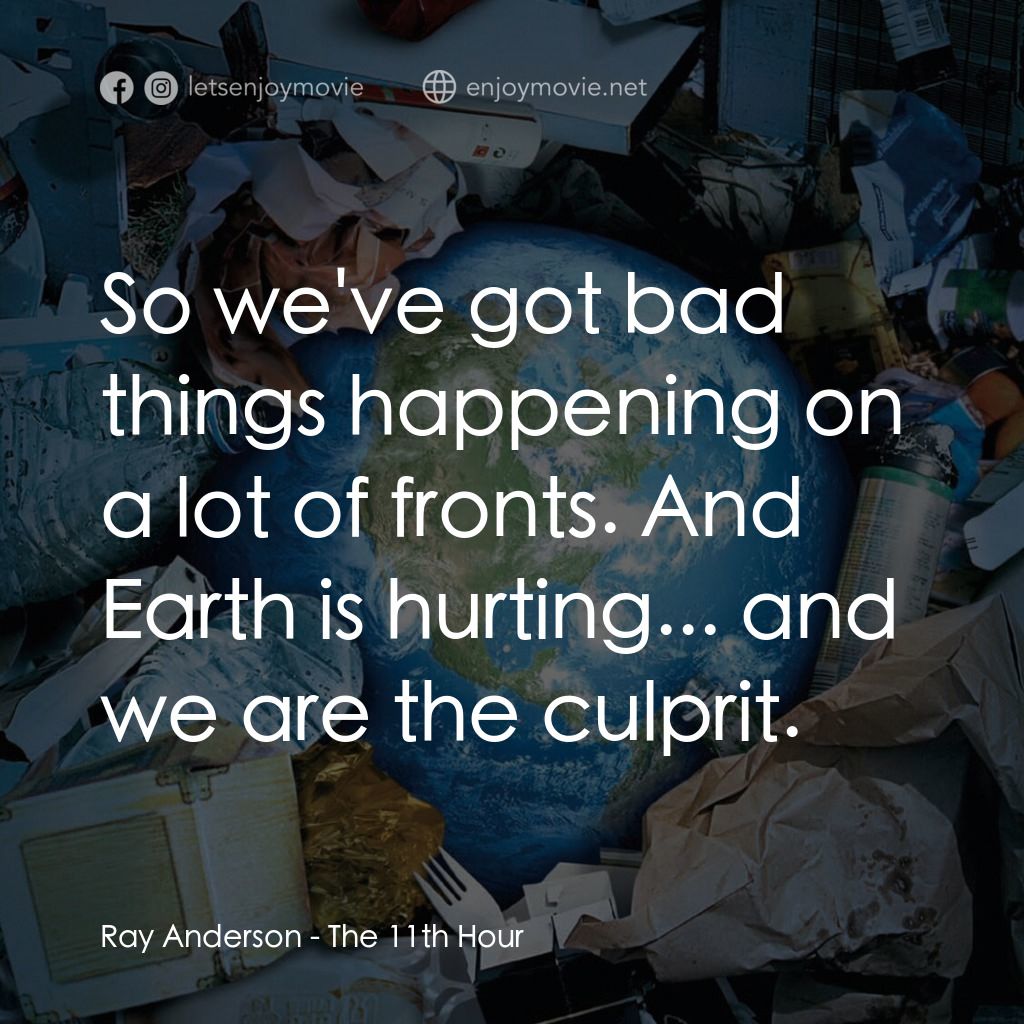 第十一個小時電影對白：Ray Anderson: So we've got bad things happening on a lot of fronts. And Earth is 