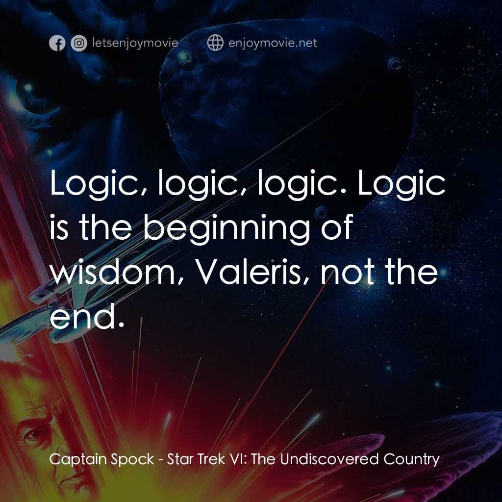 星艦迷航記 VI：邁入未來電影對白：Captain Spock: Logic, logic, logic. Logic is the beginning of wisdom, Valeris, no