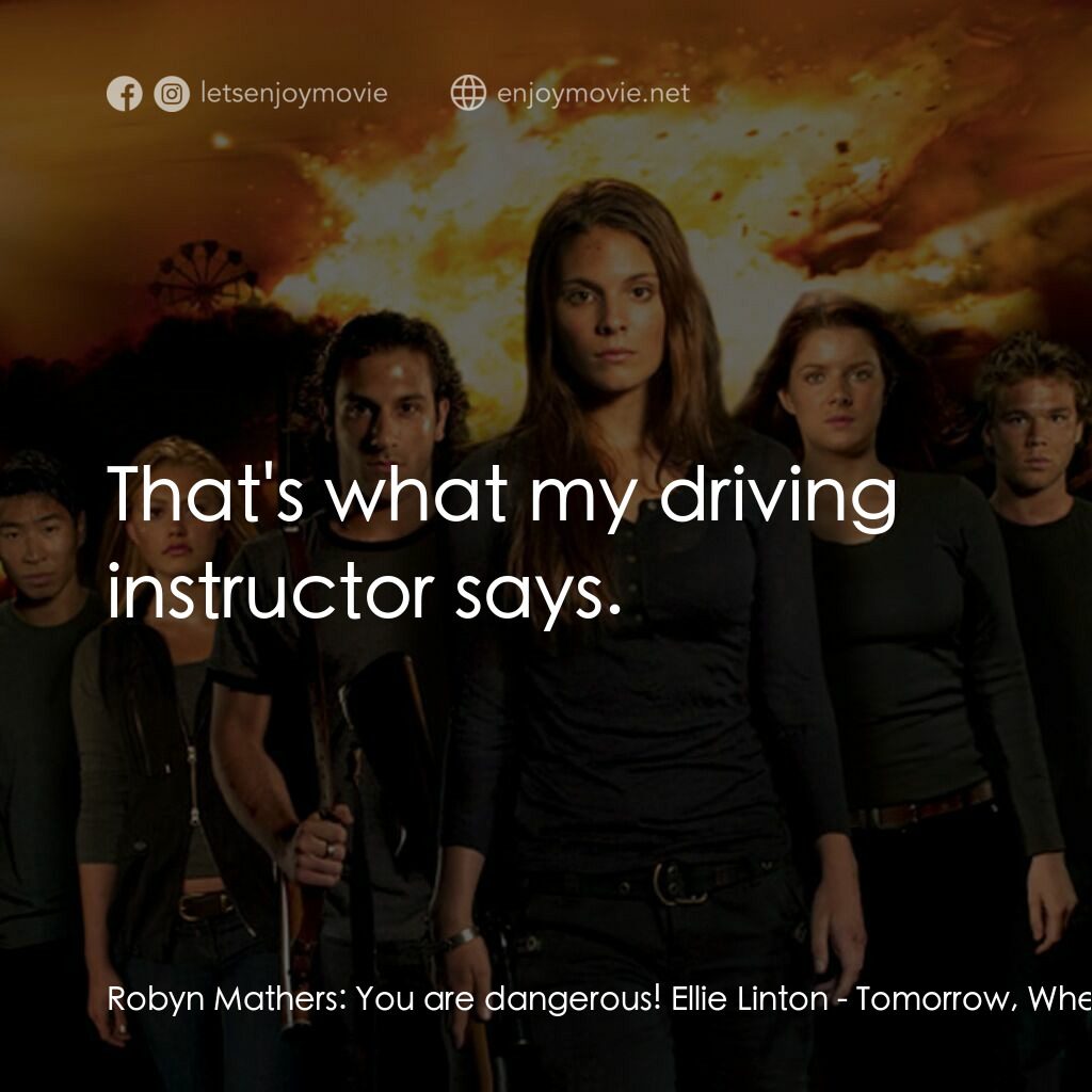 破曉開戰電影對白：Robyn Mathers:  You are dangerous! Ellie Linton:  That's what my driving instruct