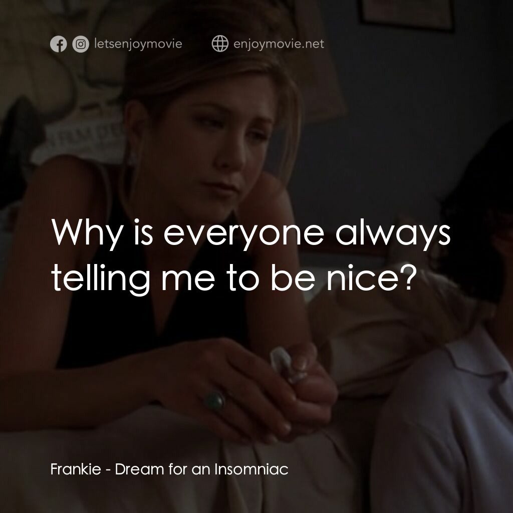 夢中情人電影對白：Frankie:  Why is everyone always telling me to be nice?