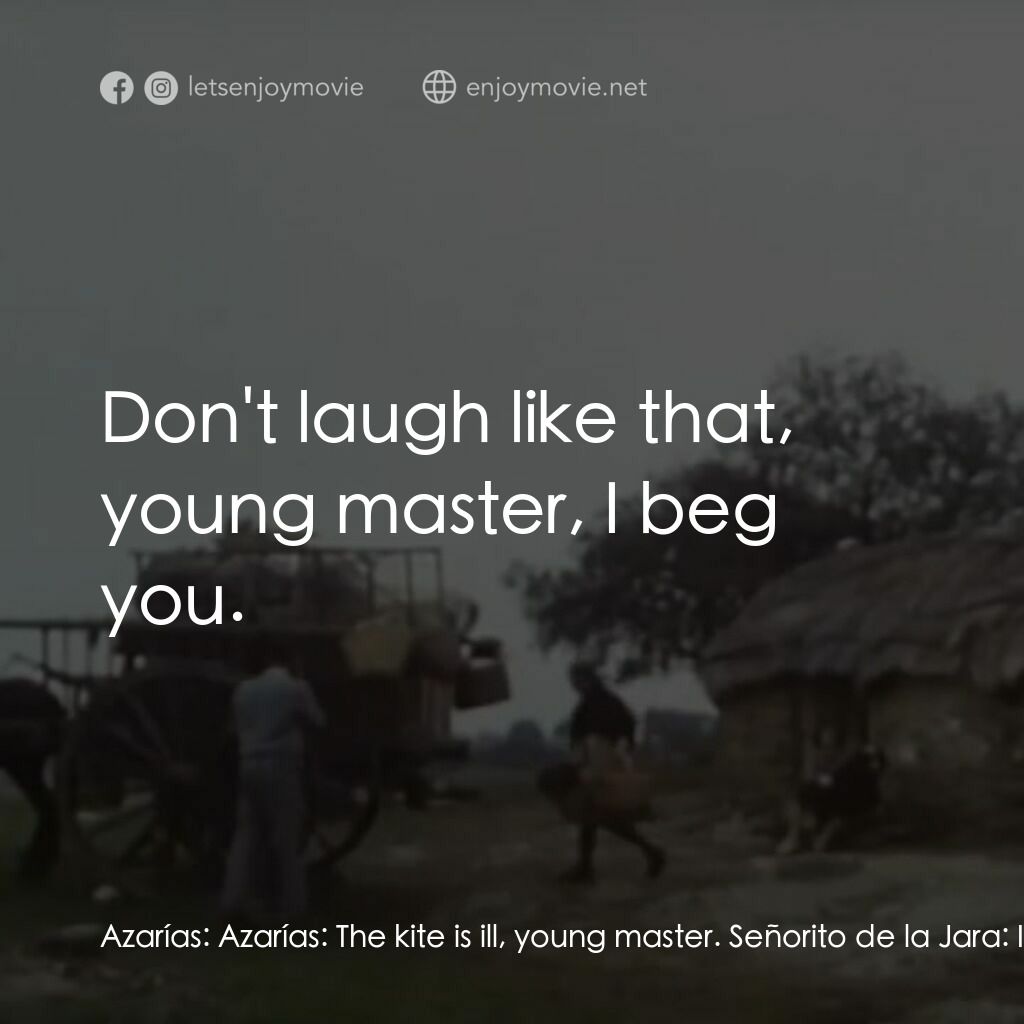 《聖潔無辜的人》經典台詞：Azarías:  Azarías:  The kite is ill, young master. ...