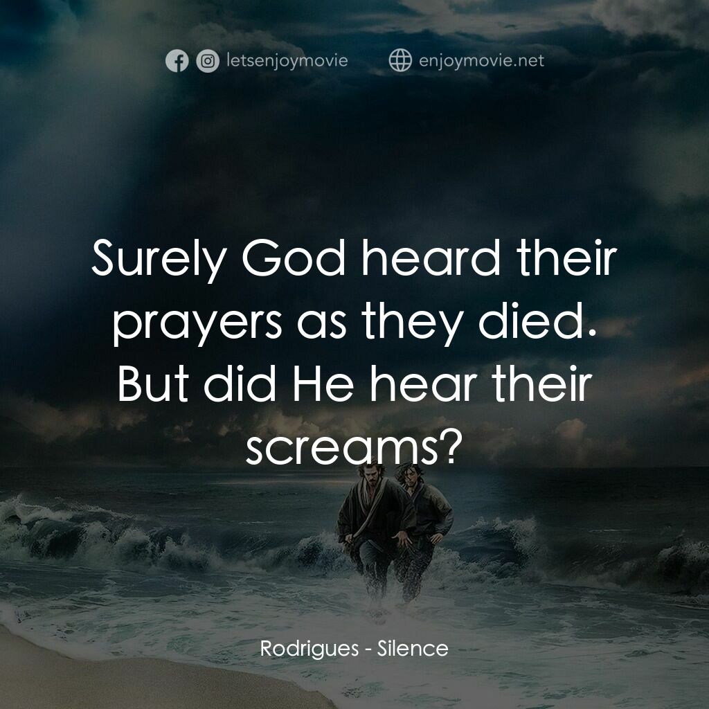 沉默電影對白：Rodrigues:  Surely God heard their prayers as they died. But did He hear their sc