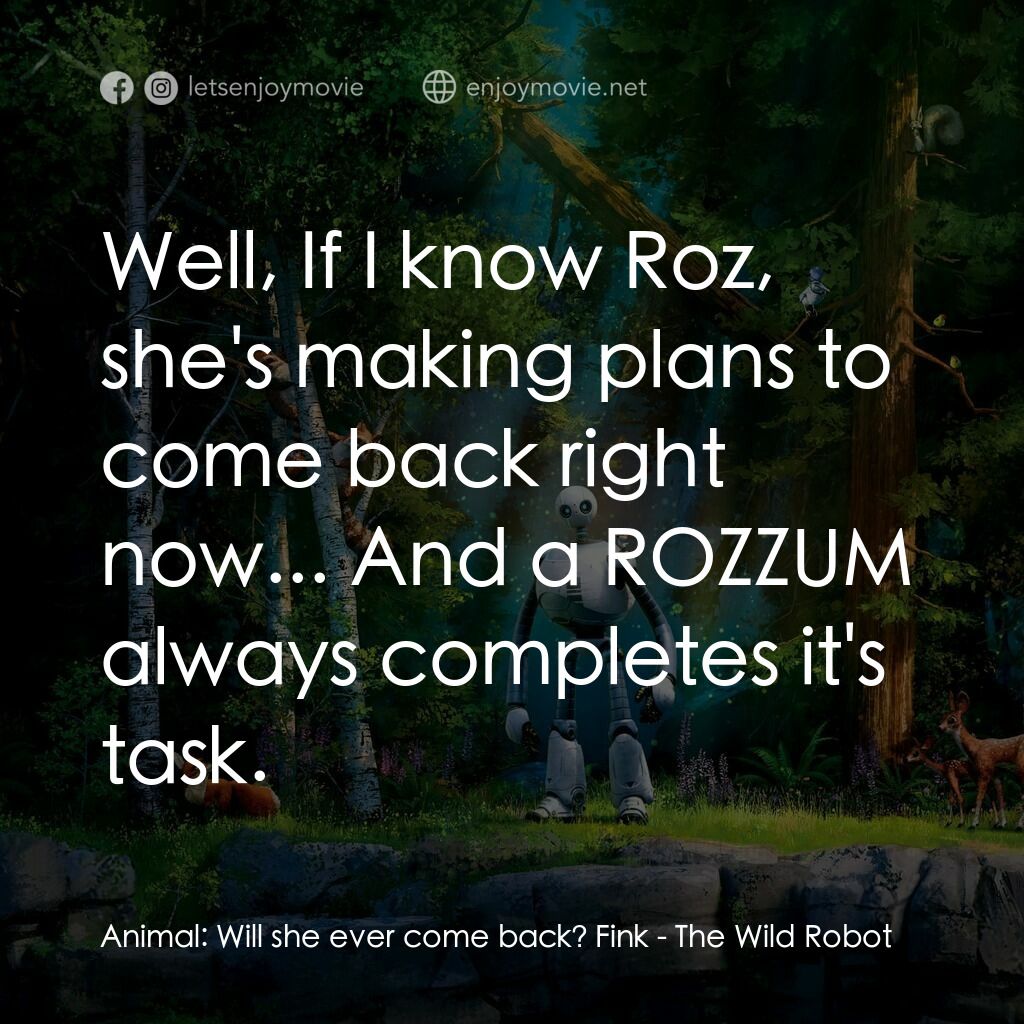 荒野機械人電影對白：Animal:  Will she ever come back? Fink:  Well, If I know Roz, she's making plans 