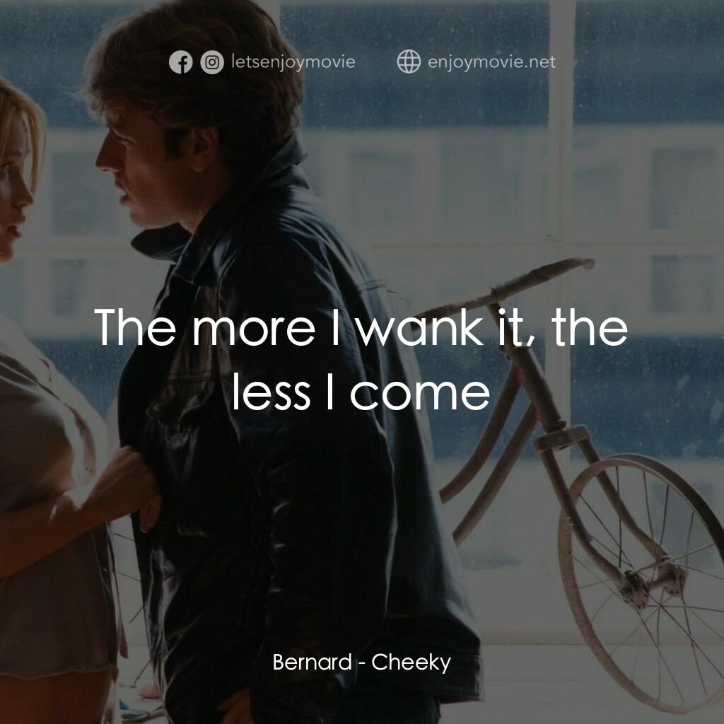 情人別為我哭泣電影對白：Bernard:  The more I wank it, the less I come