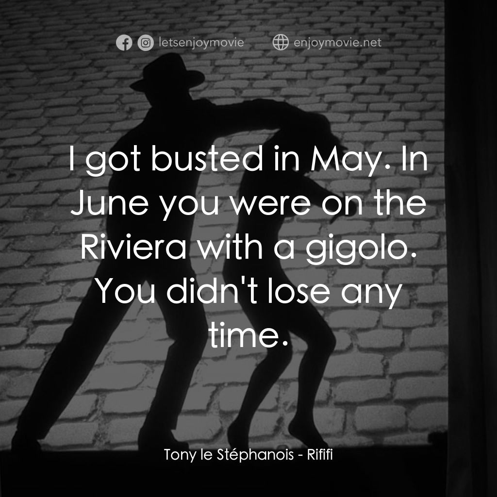 悍匪大決戰電影對白：Tony le Stéphanois: I got busted in May. In June you were on the Riviera with a g